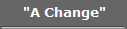 "A Change"